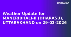 Weather Update for MANERIBHALI-II (DHARASU), UTTARAKHAND on 29-03-2026.webp