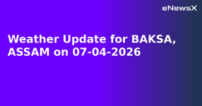 Weather Update for BAKSA, ASSAM on 07-04-2026.webp