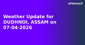 Weather Update for DUDHNOI, ASSAM on 07-04-2026.webp