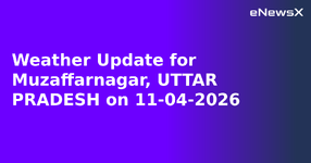 Weather Update for Muzaffarnagar, UTTAR PRADESH on 11-04-2026.webp