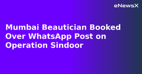 Mumbai Beautician Booked Over WhatsApp Post on Operation Sindoor.webp