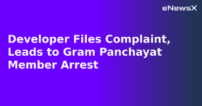 Developer Files Complaint, Leads to Gram Panchayat Member Arrest.webp