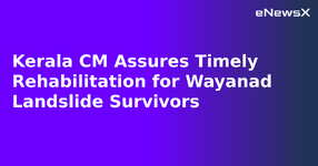Kerala CM Assures Timely Rehabilitation for Wayanad Landslide Survivors.webp