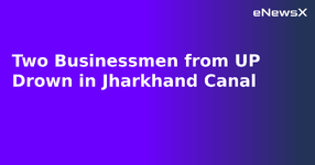Two Businessmen from UP Drown in Jharkhand Canal.webp