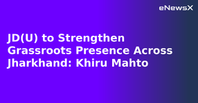 JD(U) to Strengthen Grassroots Presence Across Jharkhand: Khiru Mahto.webp