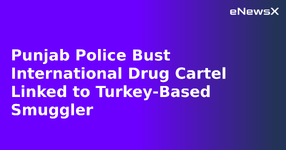 Punjab Police Bust International Drug Cartel Linked to Turkey-Based Smuggler.webp