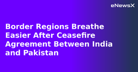 Border Regions Breathe Easier After Ceasefire Agreement Between India and Pakistan.webp