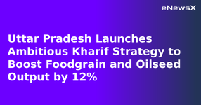 Uttar Pradesh Launches Ambitious Kharif Strategy to Boost Foodgrain and Oilseed Output by 12%.webp