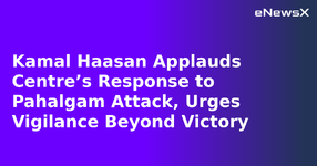 Kamal Haasan Applauds Centre’s Response to Pahalgam Attack, Urges Vigilance Beyond Victory.webp