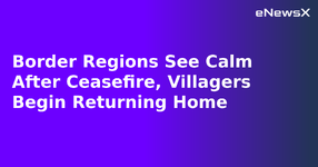 Border Regions See Calm After Ceasefire, Villagers Begin Returning Home.webp