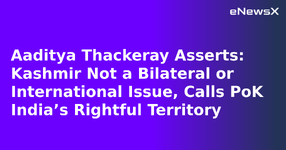 Aaditya Thackeray Asserts: Kashmir Not a Bilateral or International Issue, Calls PoK India’s ...webp