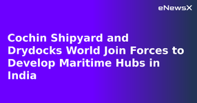Cochin Shipyard and Drydocks World Join Forces to Develop Maritime Hubs in India.webp
