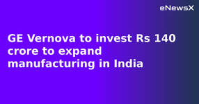 GE Vernova to invest Rs 140 crore to expand manufacturing in India.webp
