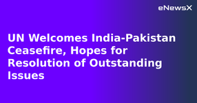 UN Welcomes India-Pakistan Ceasefire, Hopes for Resolution of Outstanding Issues.webp