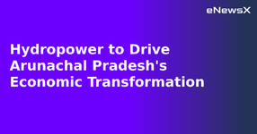 Hydropower to Drive Arunachal Pradesh's Economic Transformation.webp