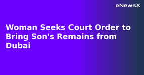 Woman Seeks Court Order to Bring Son's Remains from Dubai.webp