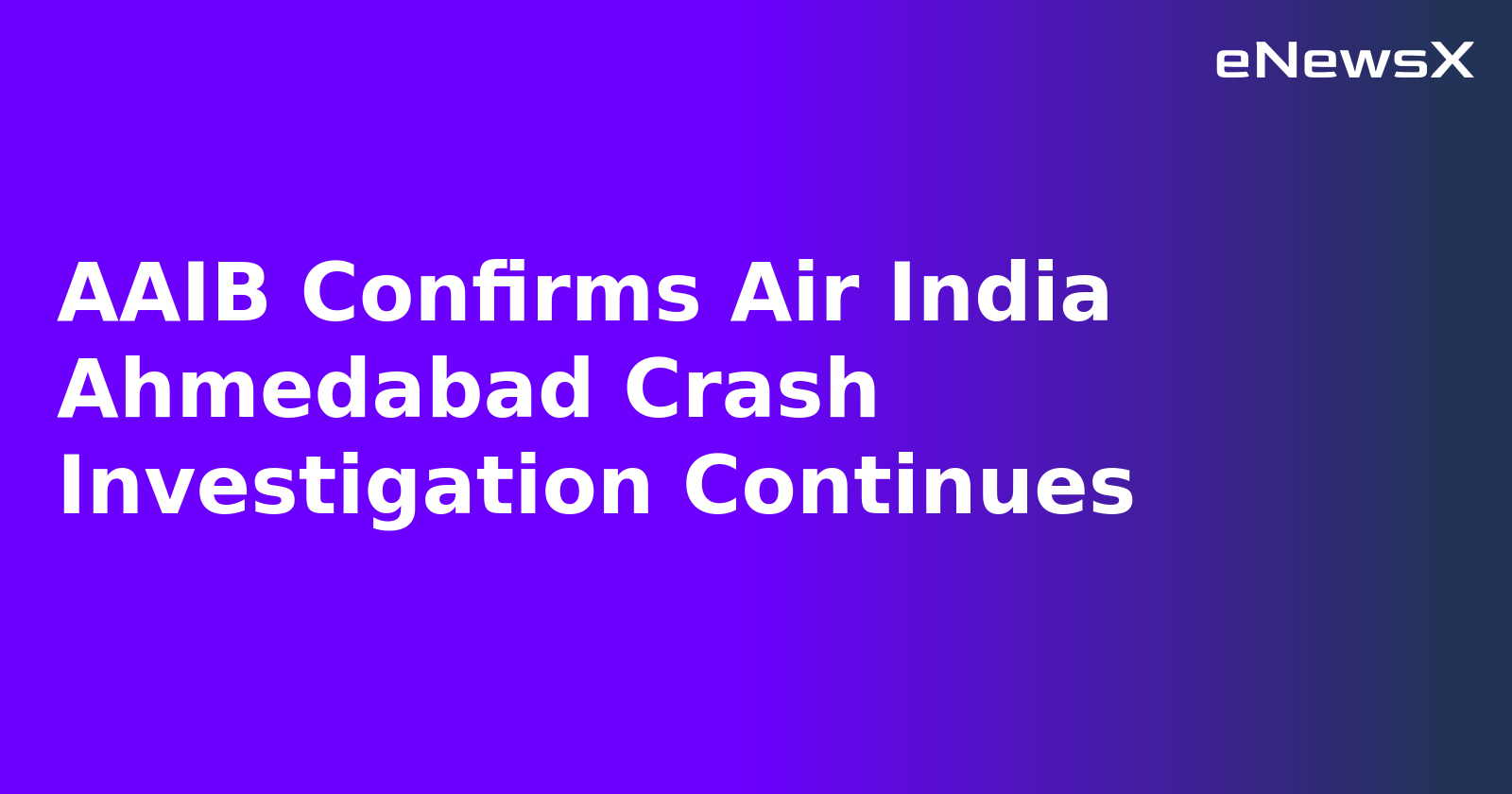 AAIB Confirms Air India Ahmedabad Crash Investigation Continues.webp