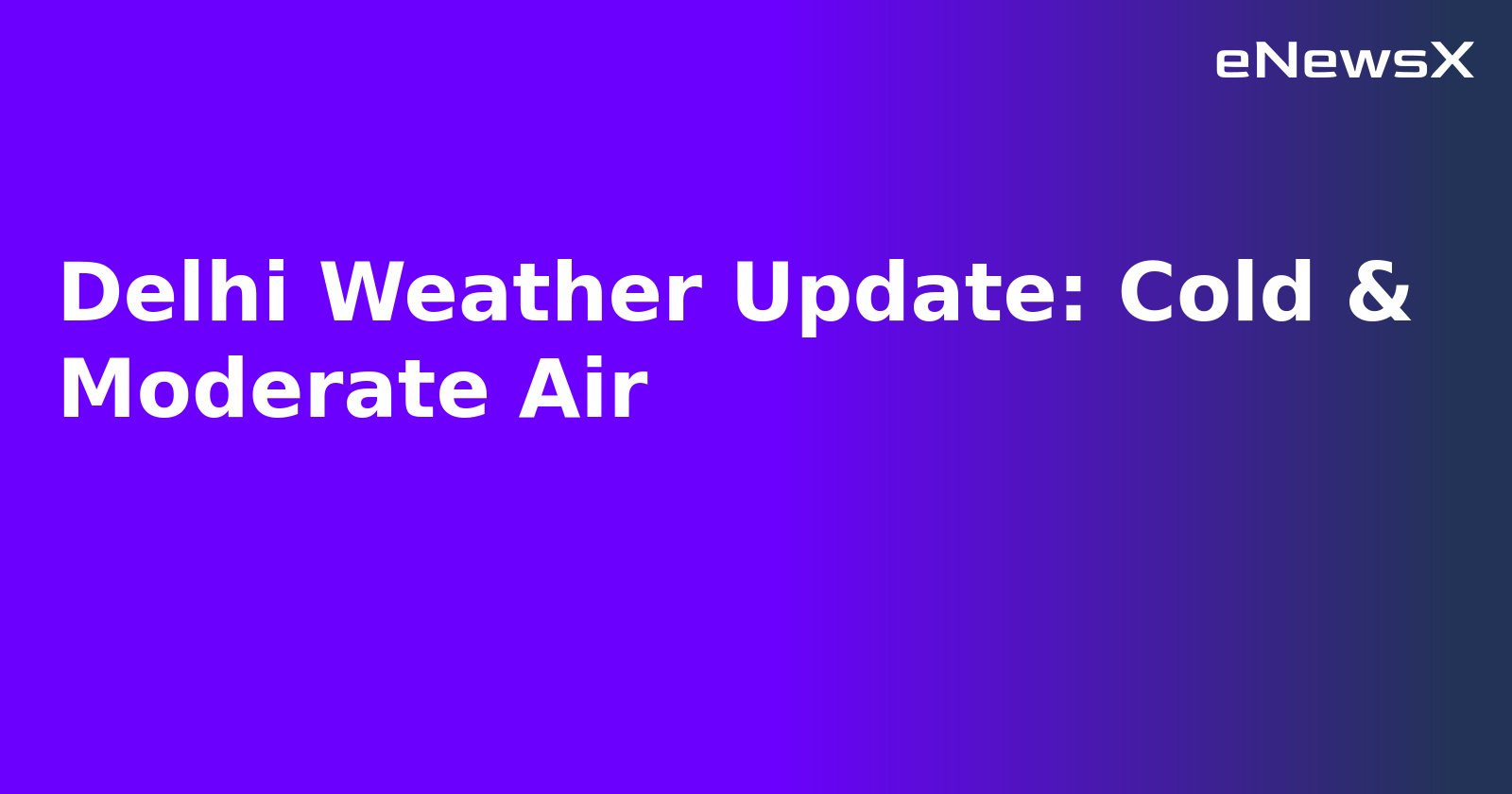 Delhi Weather Update: Cold & Moderate Air.webp Delhi Weather Update: Cold & Moderate Air.webp