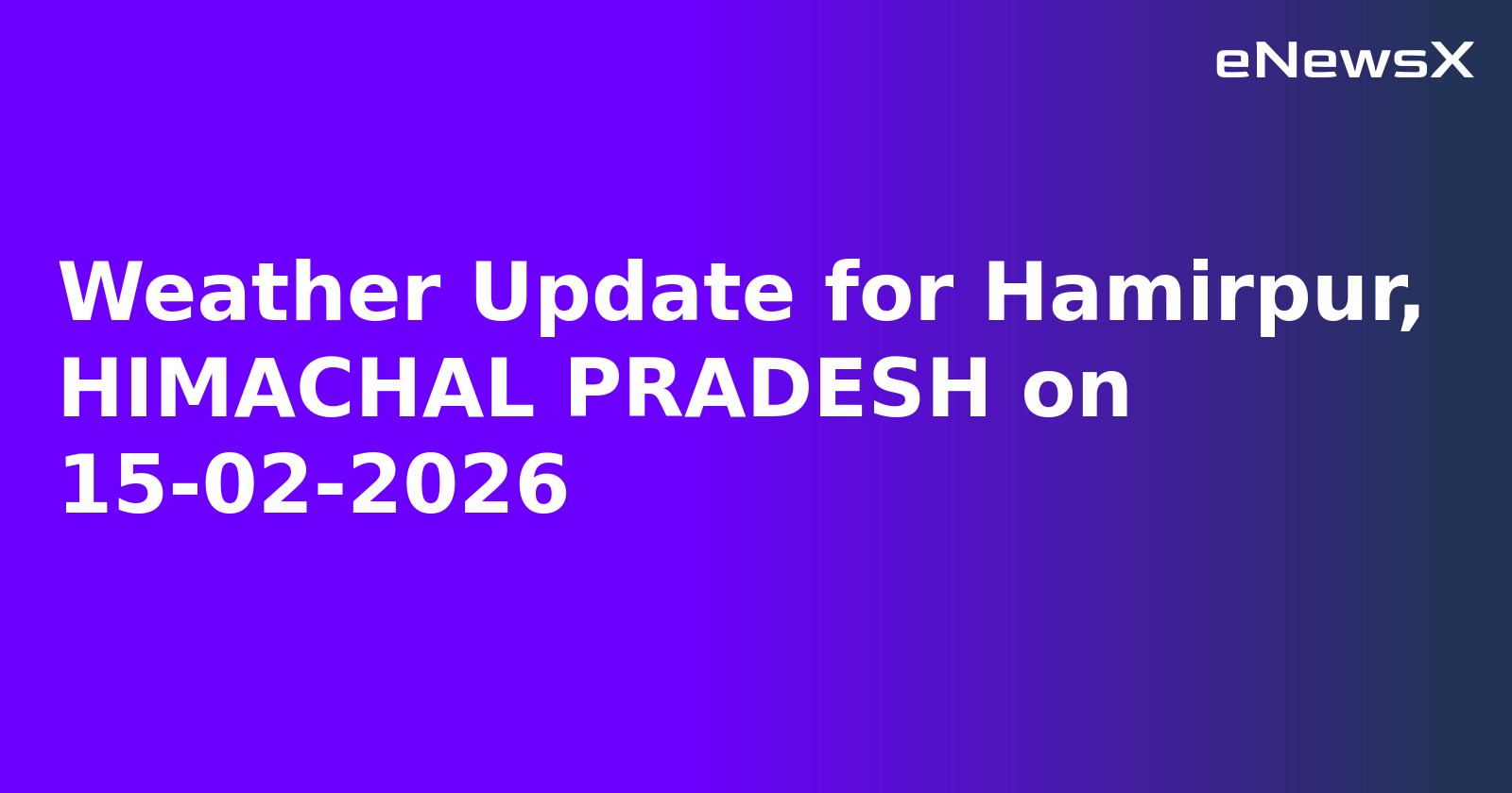 Weather Update for Hamirpur, HIMACHAL PRADESH on 15-02-2026