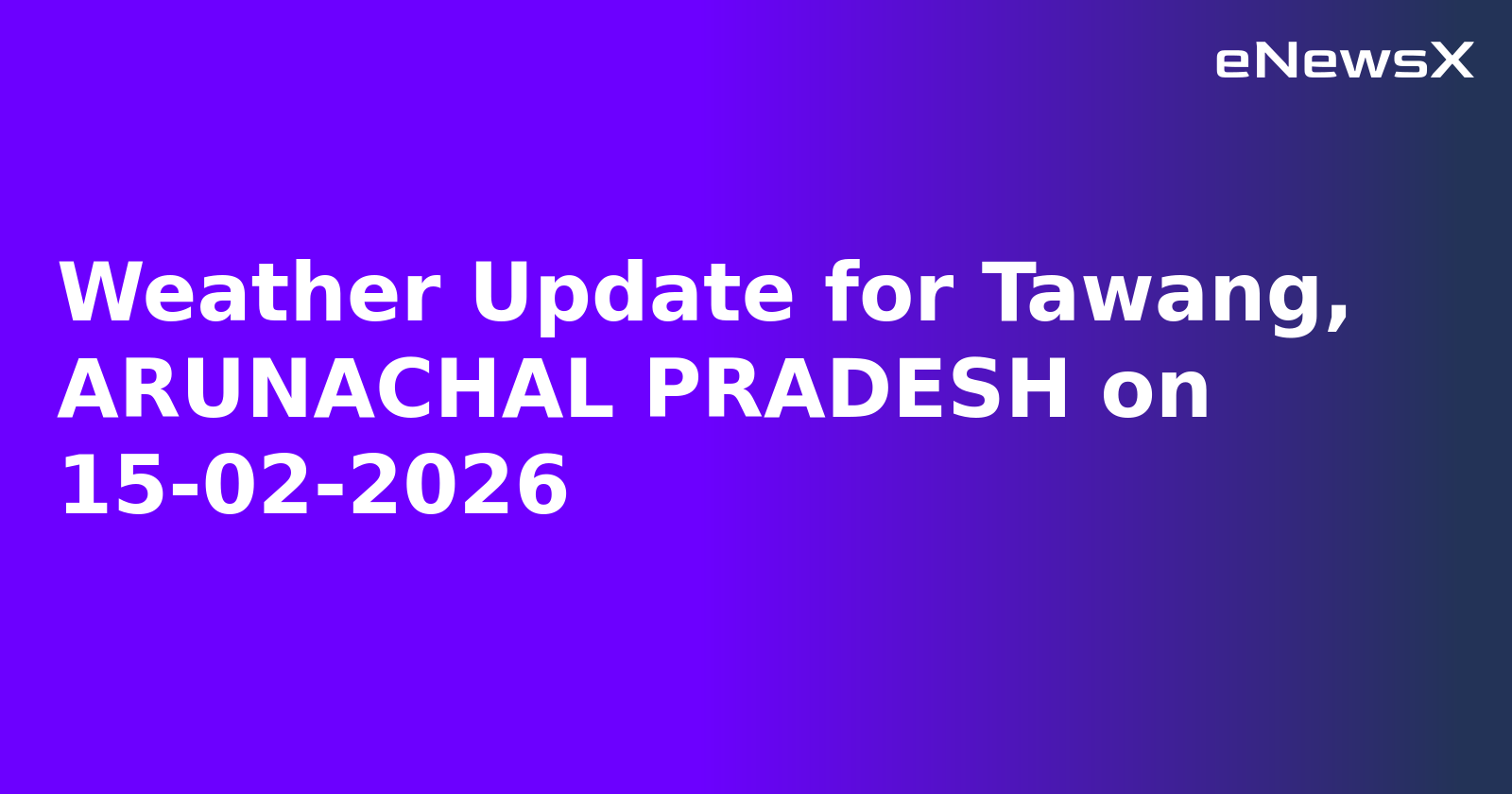 Weather Update for Tawang, ARUNACHAL PRADESH on 15-02-2026