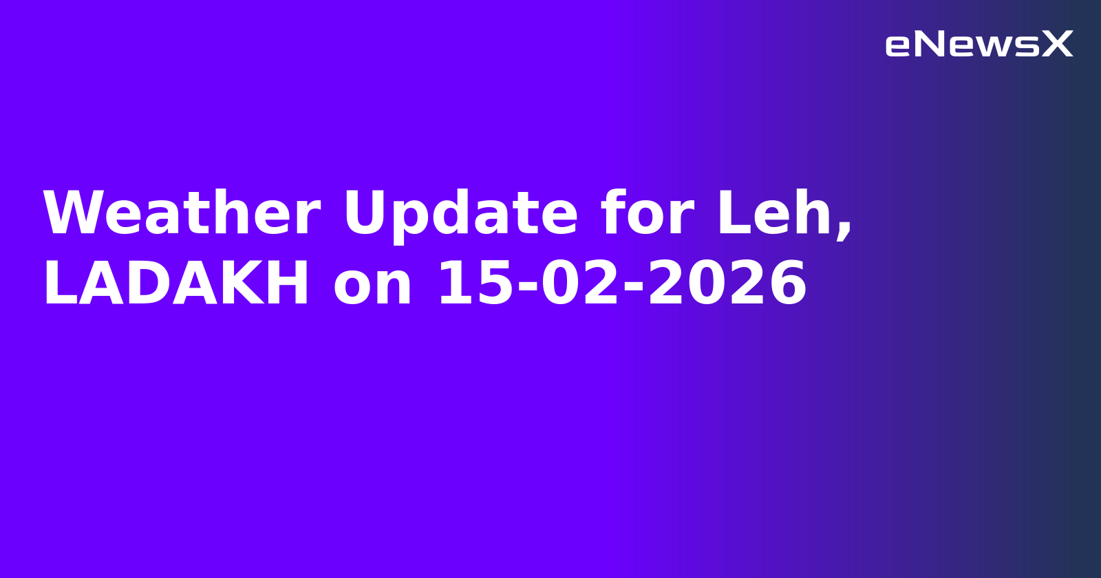 Weather Update for Leh, LADAKH on 15-02-2026