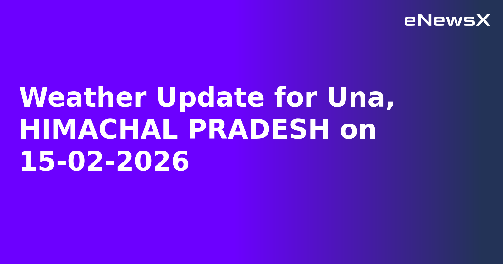 Weather Update for Una, HIMACHAL PRADESH on 15-02-2026