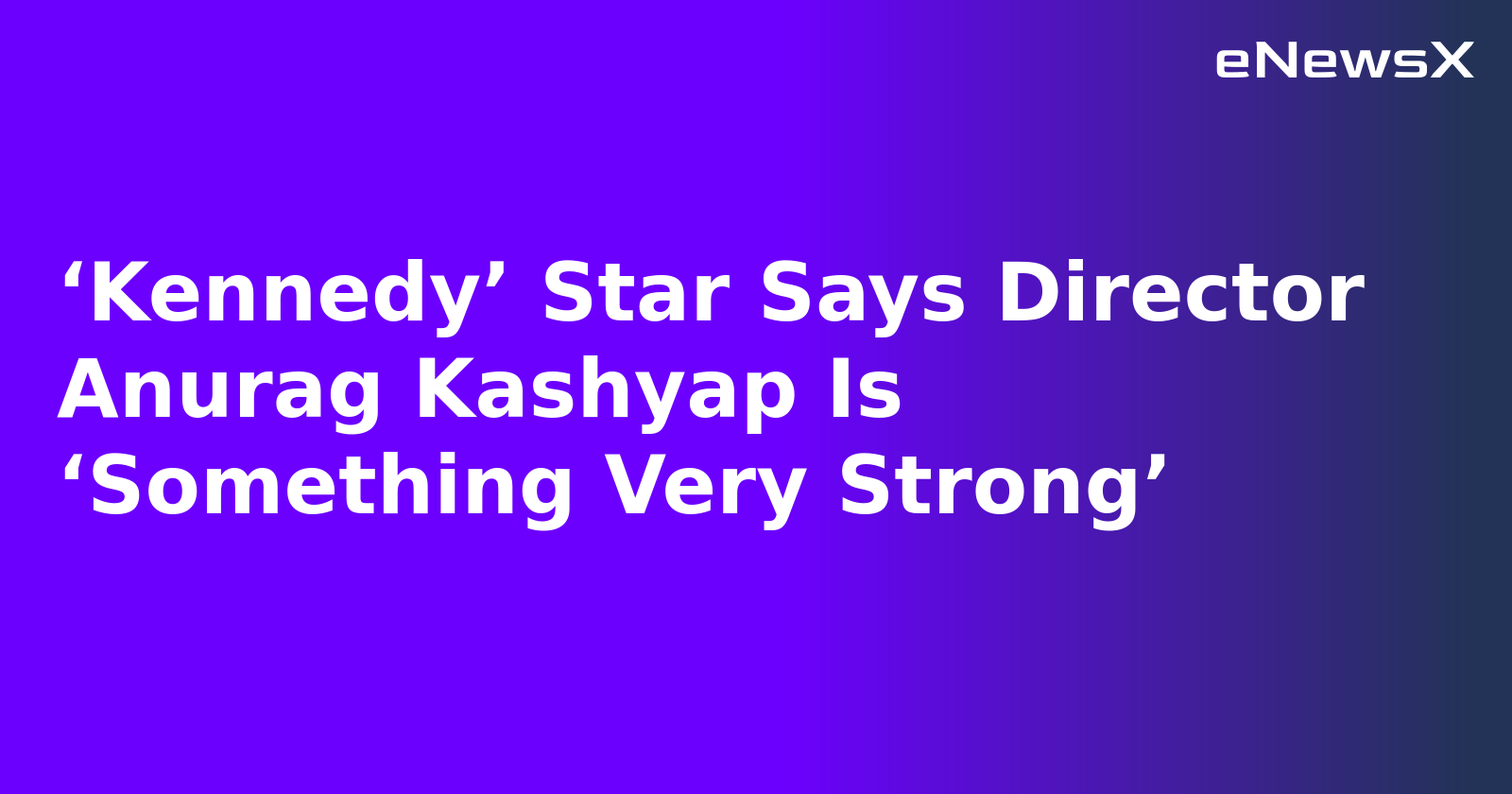 ‘Kennedy’ Star Says Director Anurag Kashyap Is ‘Something Very Strong’.webp