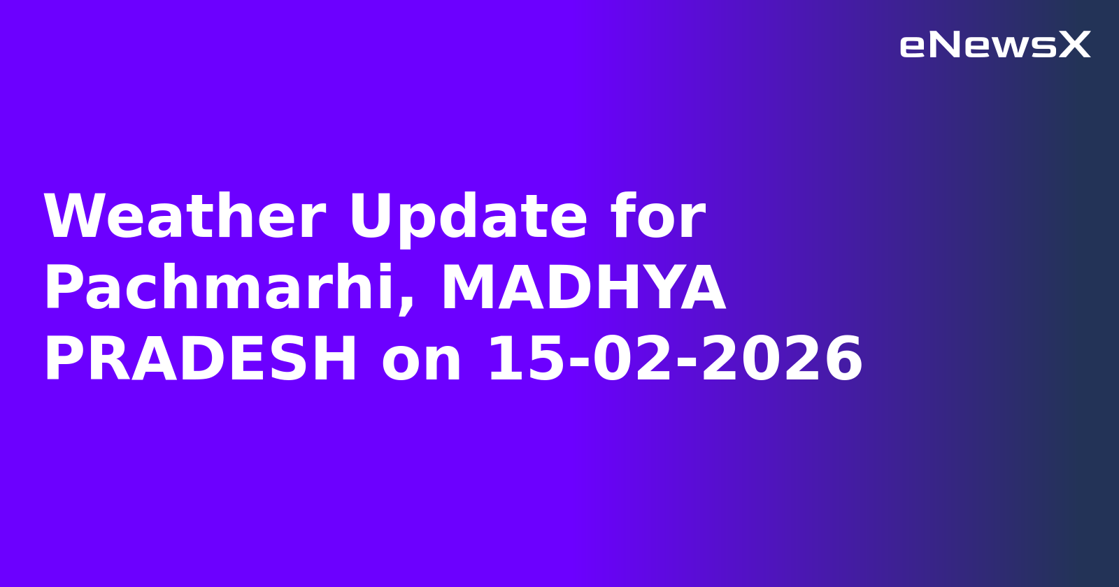 Weather Update for Pachmarhi, MADHYA PRADESH on 15-02-2026
