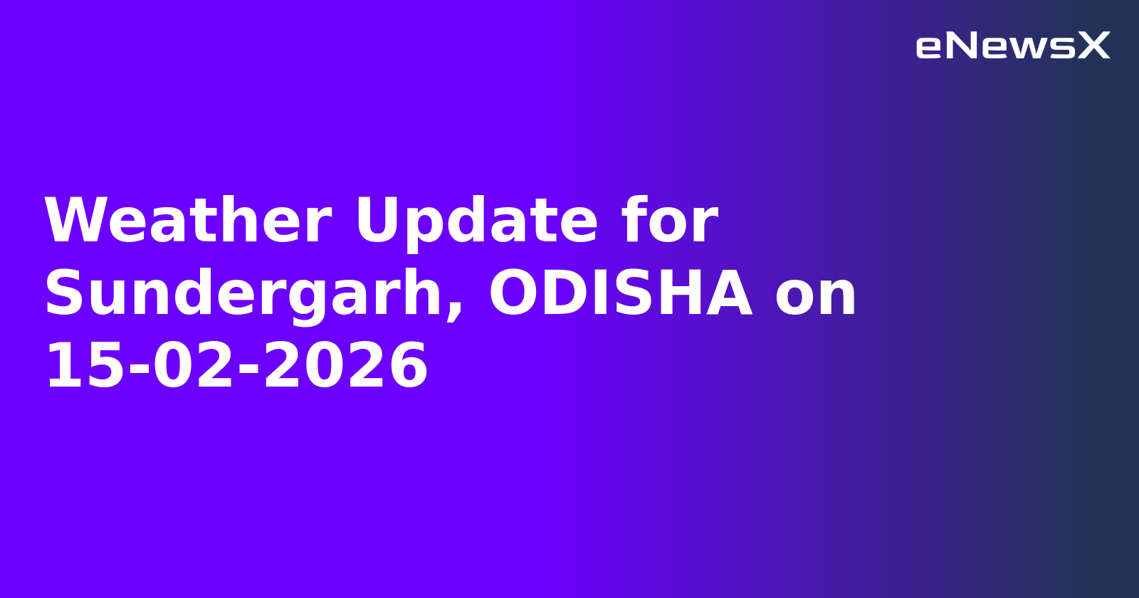 Weather Update for Sundergarh, ODISHA on 15-02-2026