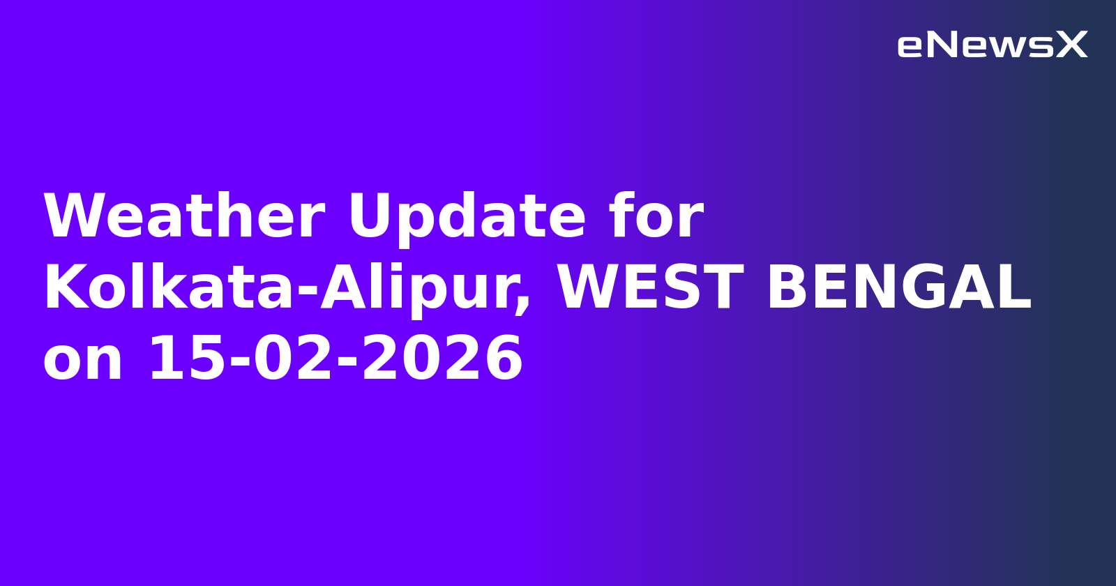 Weather Update for Kolkata-Alipur, WEST BENGAL on 15-02-2026