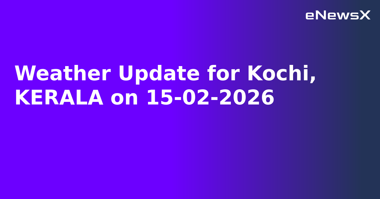 Weather Update for Kochi, KERALA on 15-02-2026