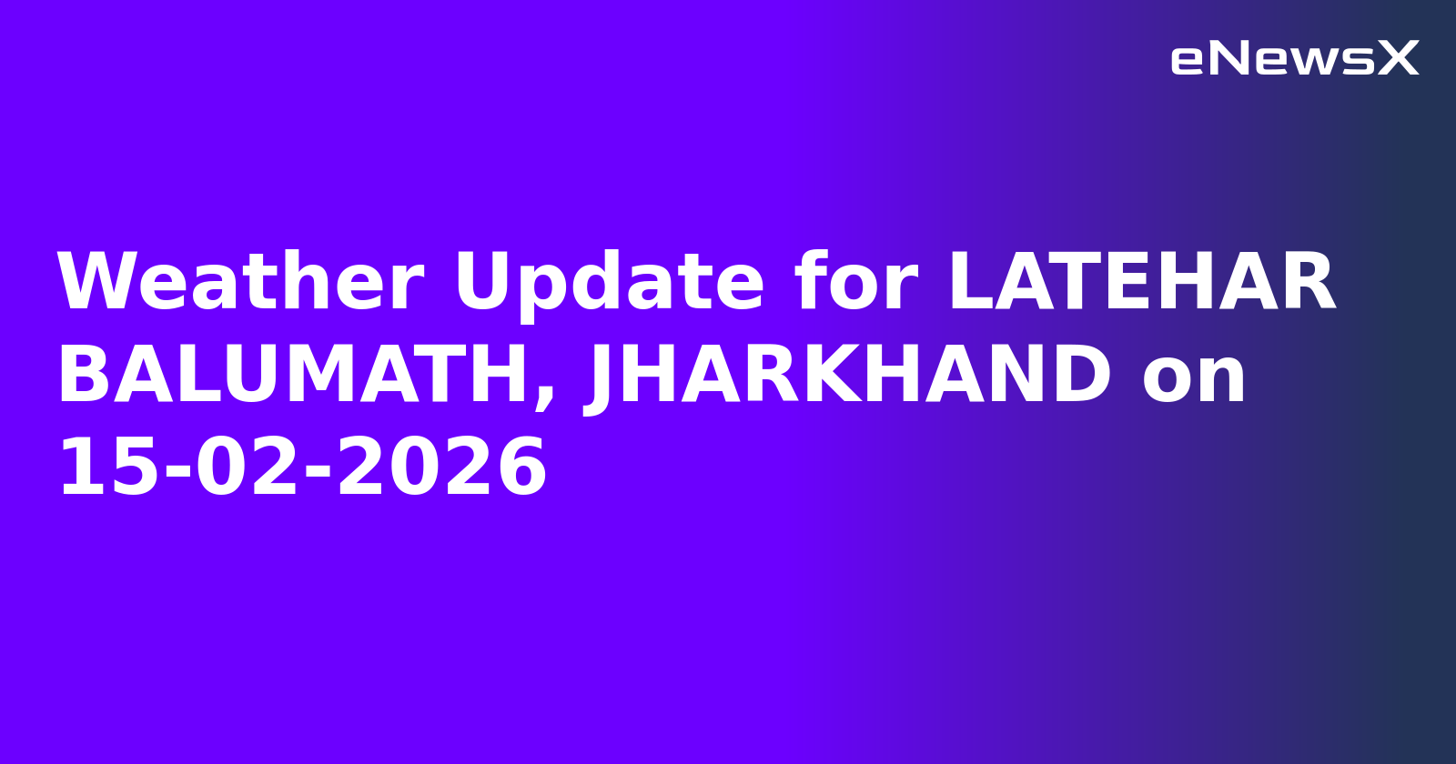 Weather Update for LATEHAR BALUMATH, JHARKHAND on 15-02-2026