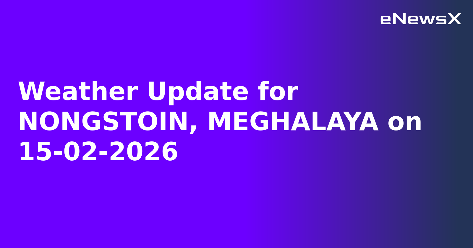 Weather Update for NONGSTOIN, MEGHALAYA on 15-02-2026