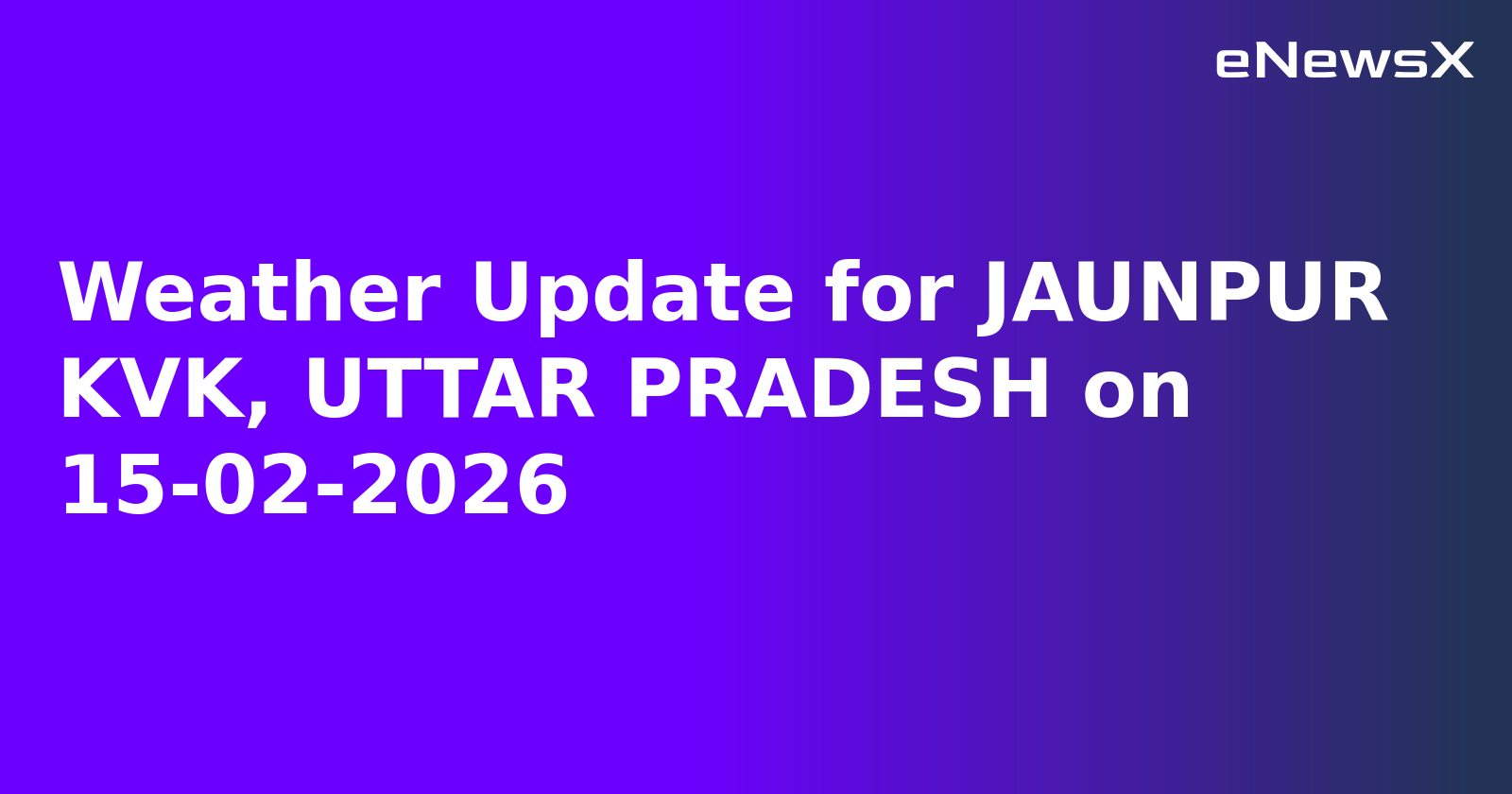 Weather Update for JAUNPUR KVK, UTTAR PRADESH on 15-02-2026