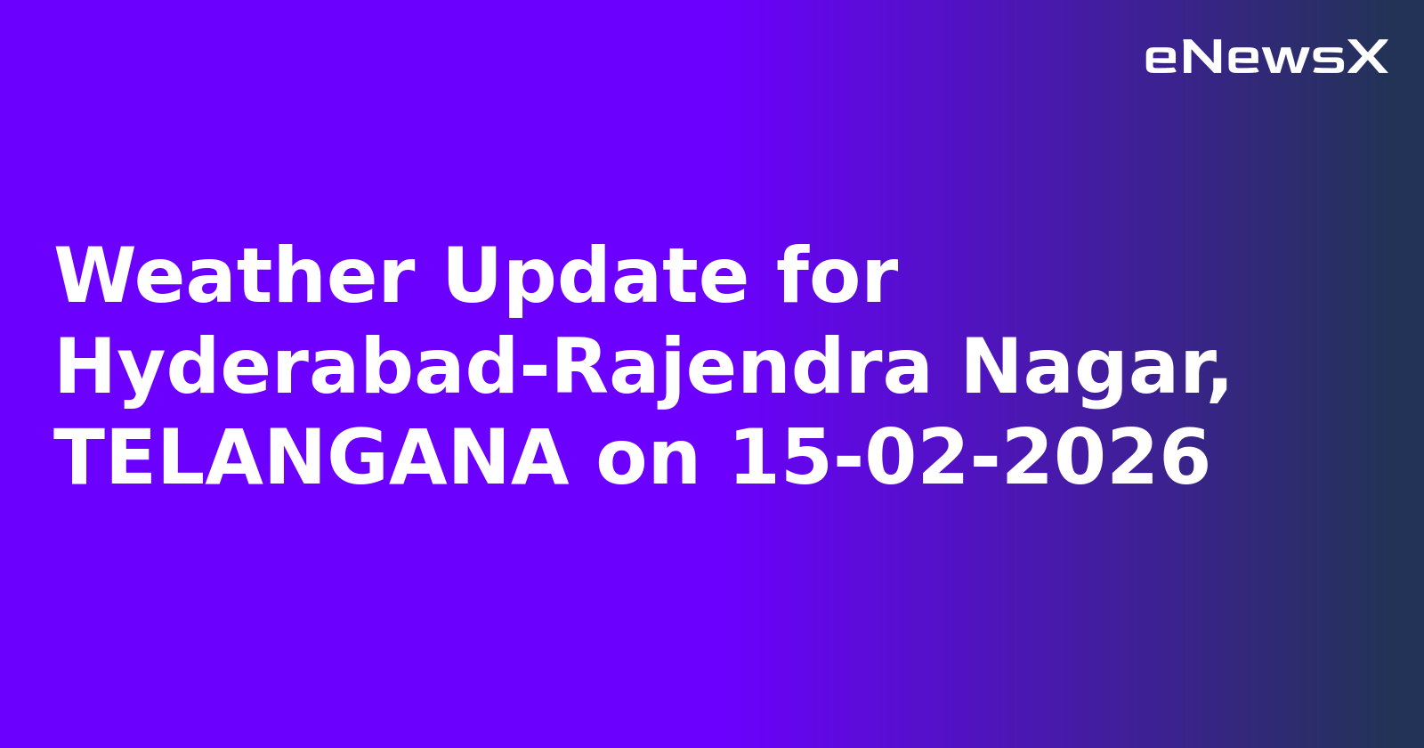 Weather Update for Hyderabad-Rajendra Nagar, TELANGANA on 15-02-2026