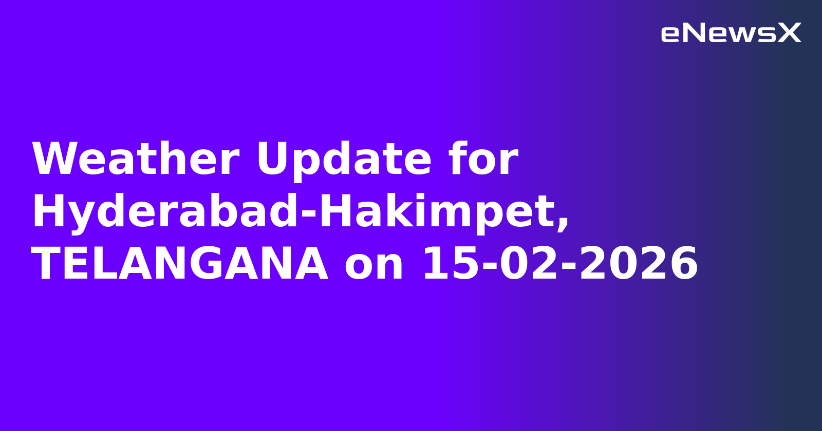 Weather Update for Hyderabad-Hakimpet, TELANGANA on 15-02-2026