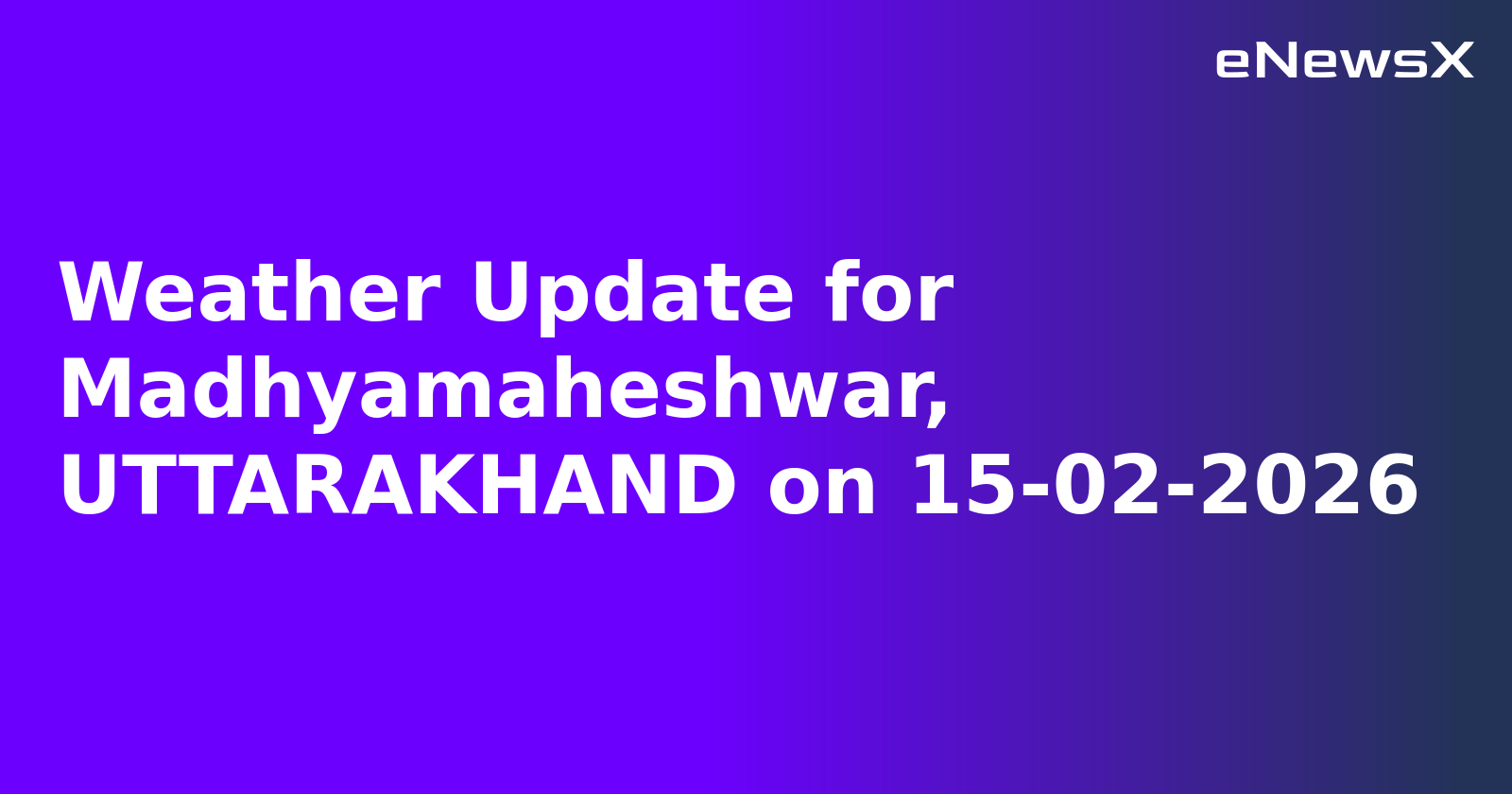 Weather Update for Madhyamaheshwar, UTTARAKHAND on 15-02-2026
