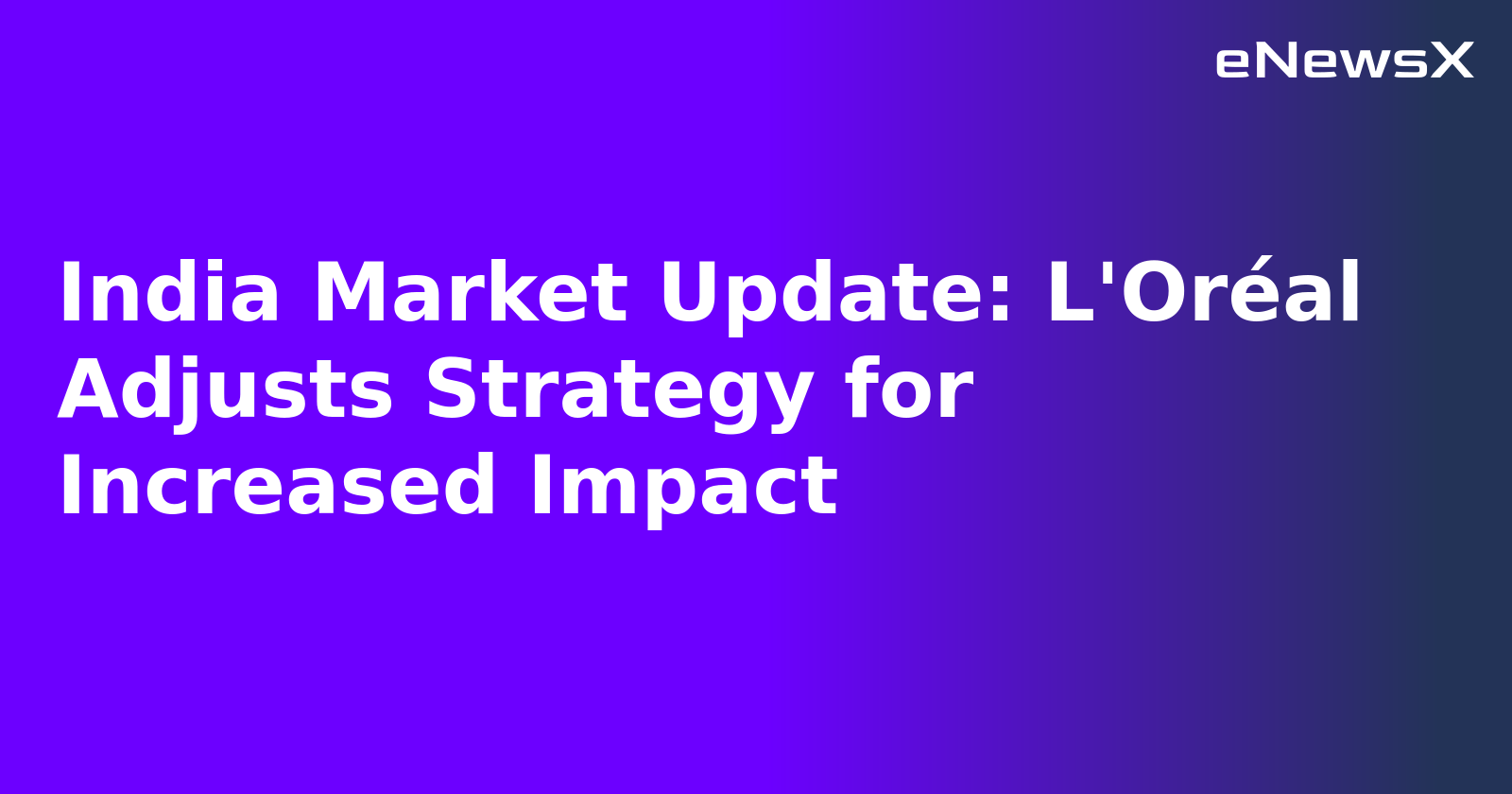 India Market Update: L'Oréal Adjusts Strategy for Increased Impact.webp