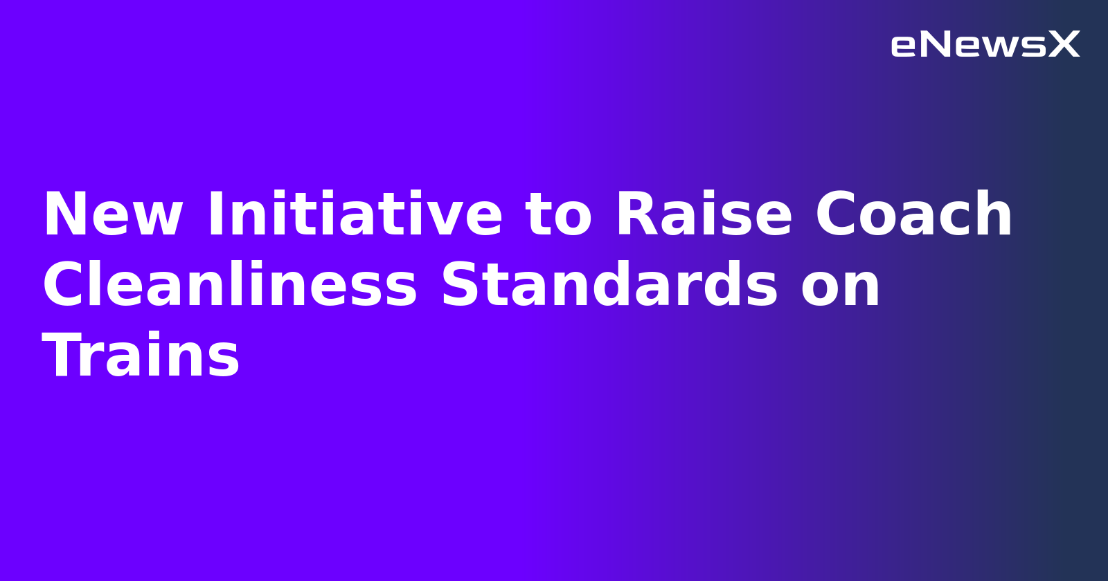 New Initiative to Raise Coach Cleanliness Standards on Trains.webp New Initiative to Raise Coach Cleanliness Standards on Trains.webp