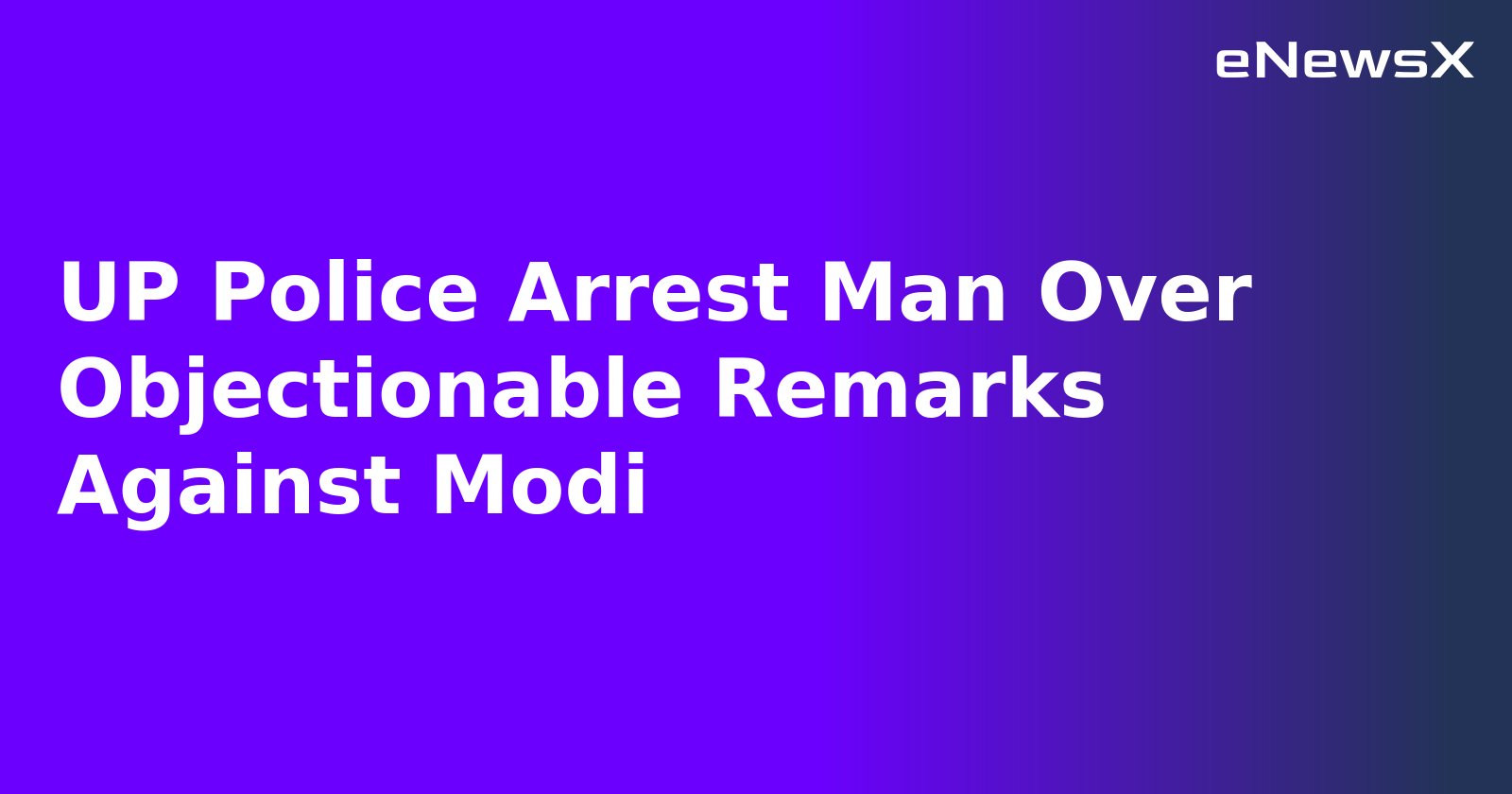 UP Police Arrest Man Over Objectionable Remarks Against Modi