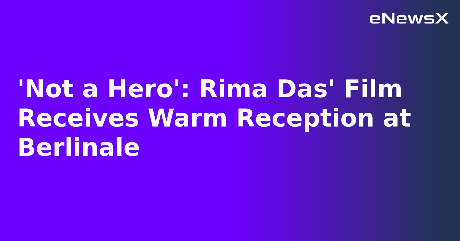 'Not a Hero': Rima Das' Film Receives Warm Reception at Berlinale.webp