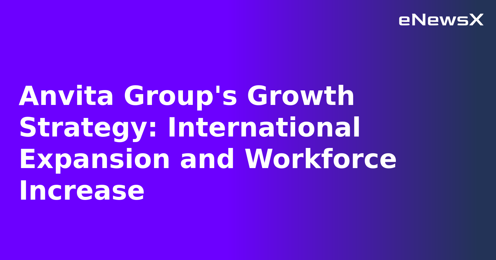 Anvita Group's Growth Strategy: International Expansion and Workforce Increase.webp