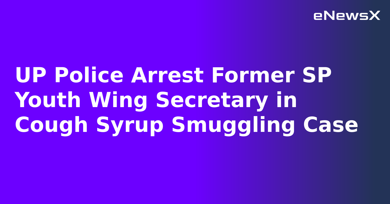 UP Police Arrest Former SP Youth Wing Secretary in Cough Syrup Smuggling Case