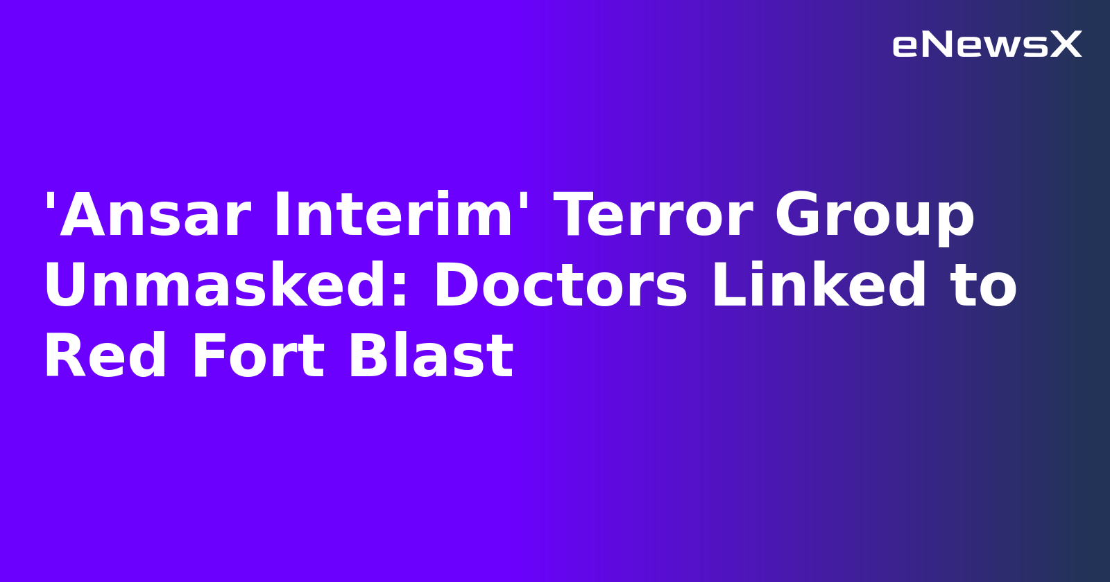 'Ansar Interim' Terror Group Unmasked: Doctors Linked to Red Fort Blast.webp