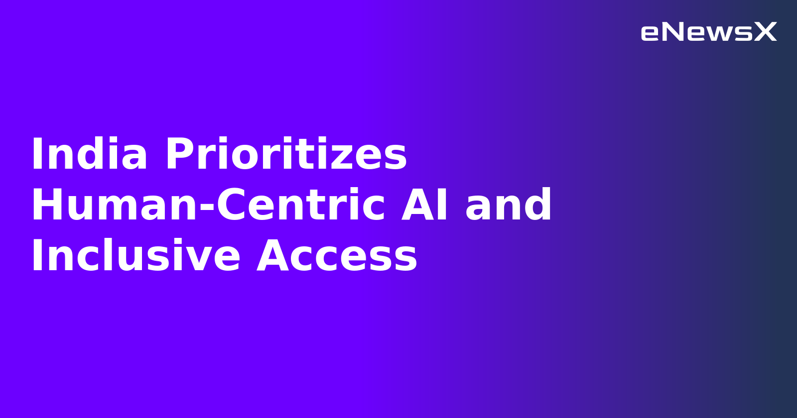India Prioritizes Human-Centric AI and Inclusive Access.webp India Prioritizes Human-Centric AI and Inclusive Access.webp