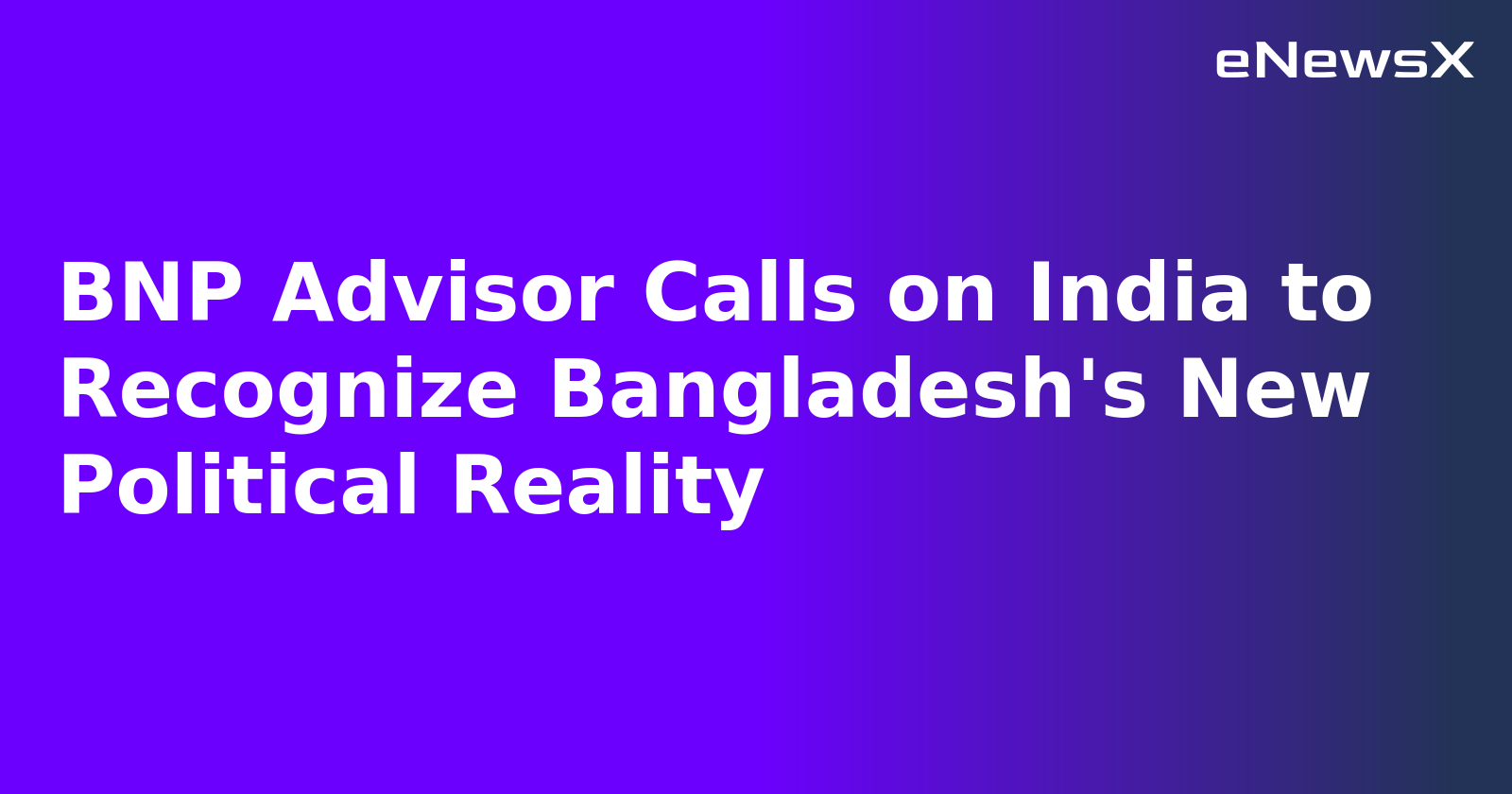 BNP Advisor Calls on India to Recognize Bangladesh's New Political Reality.webp