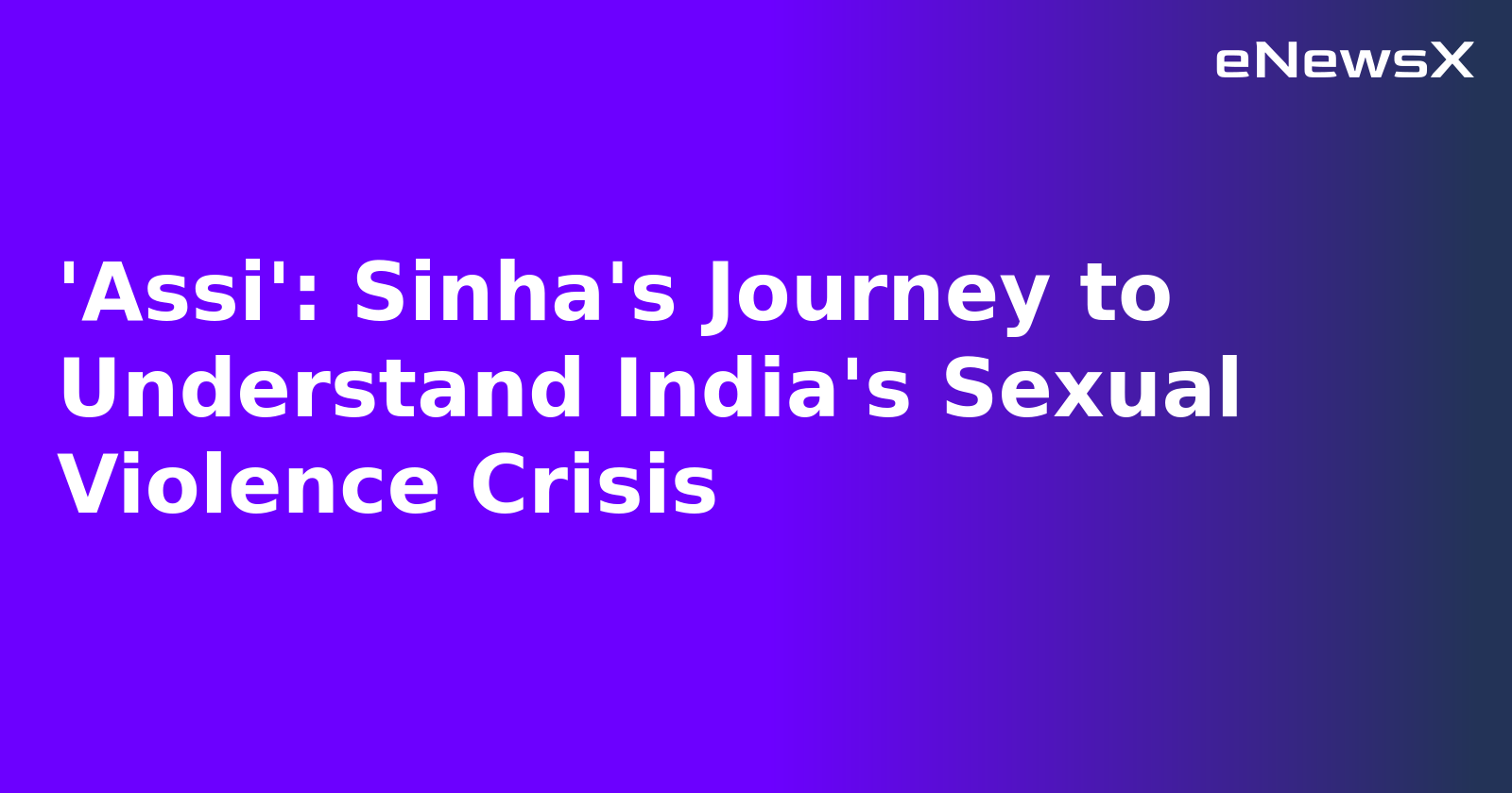 'Assi': Sinha's Journey to Understand India's Sexual Violence Crisis.webp