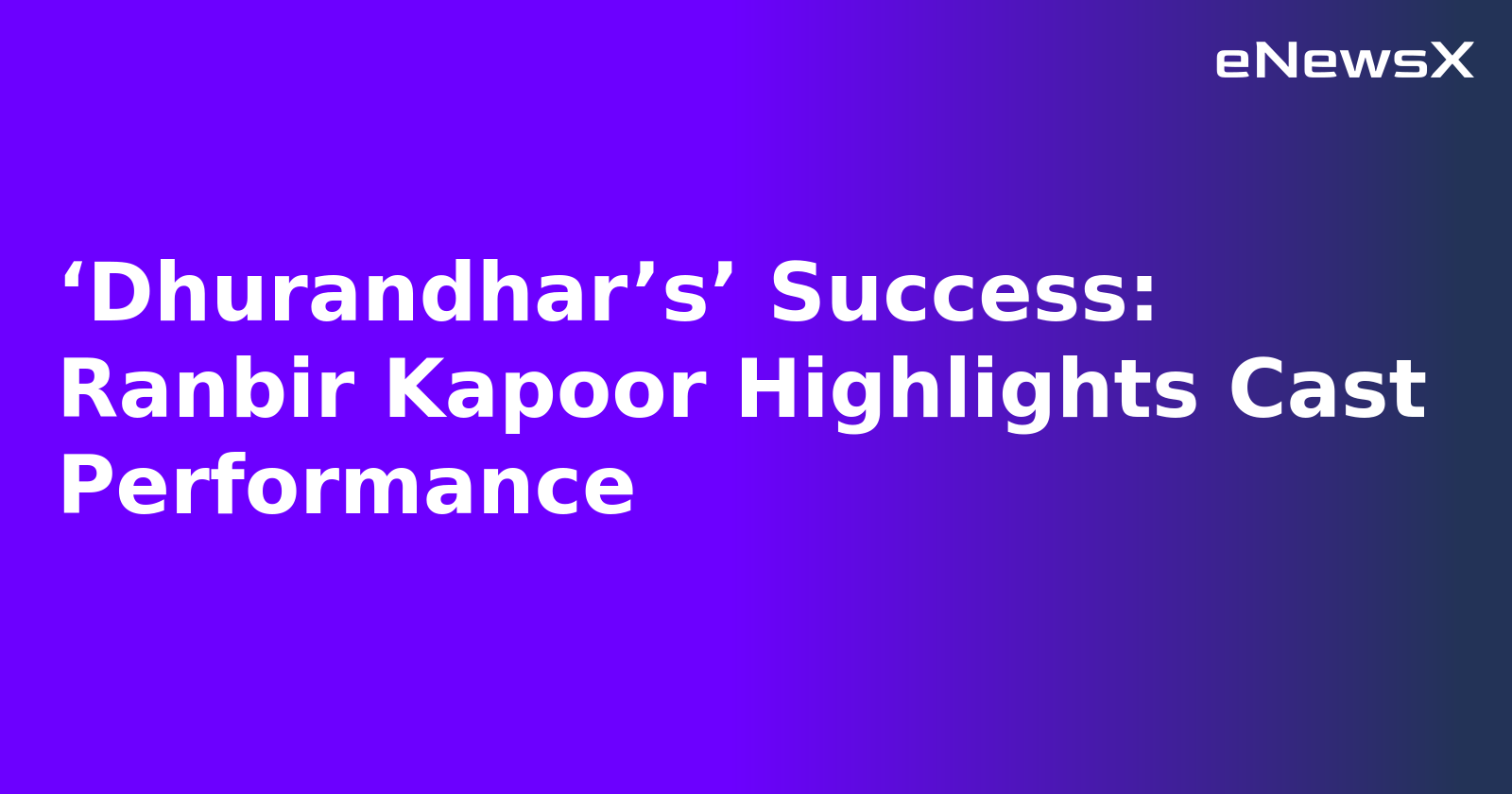 ‘Dhurandhar’s’ Success: Ranbir Kapoor Highlights Cast Performance.webp