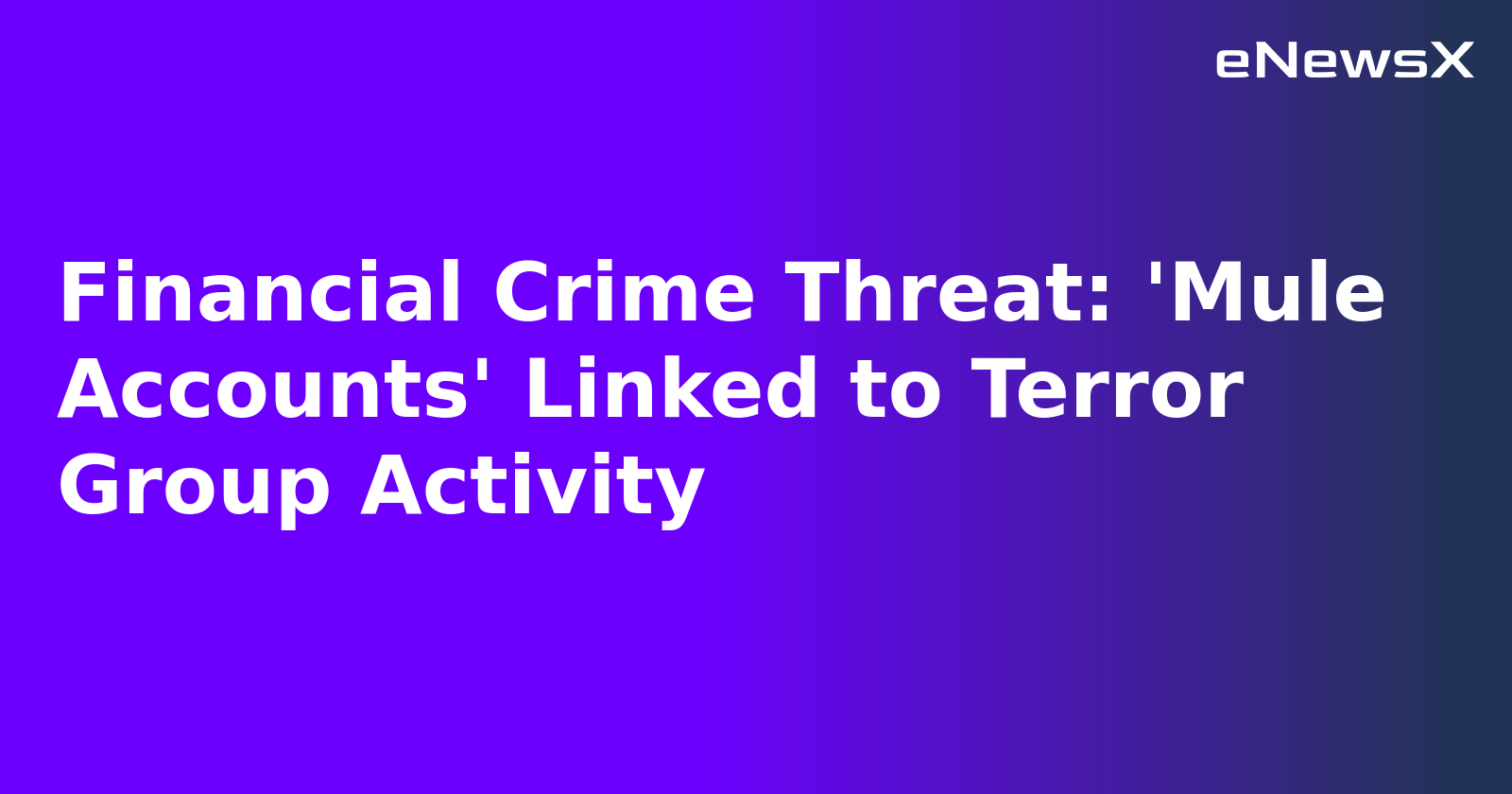 Financial Crime Threat: 'Mule Accounts' Linked to Terror Group Activity.webp