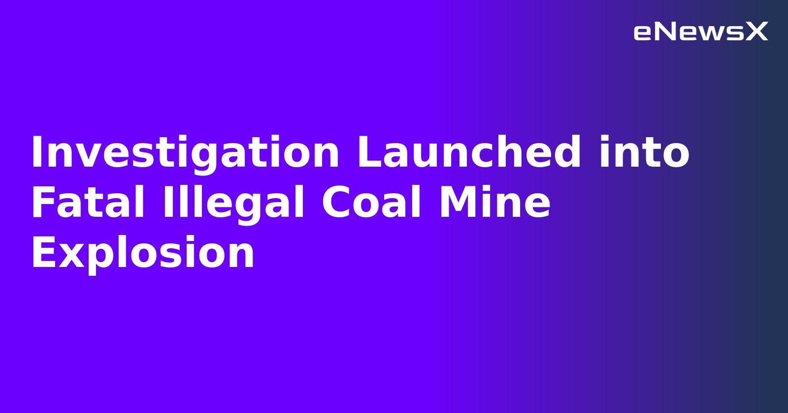 Investigation Launched into Fatal Illegal Coal Mine Explosion